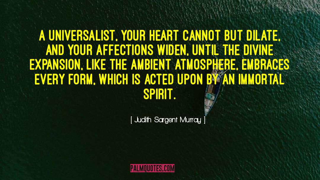 Judith Sargent Murray Quotes: A Universalist, your heart cannot