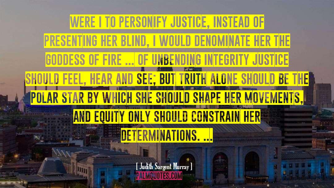 Judith Sargent Murray Quotes: Were I to personify Justice,