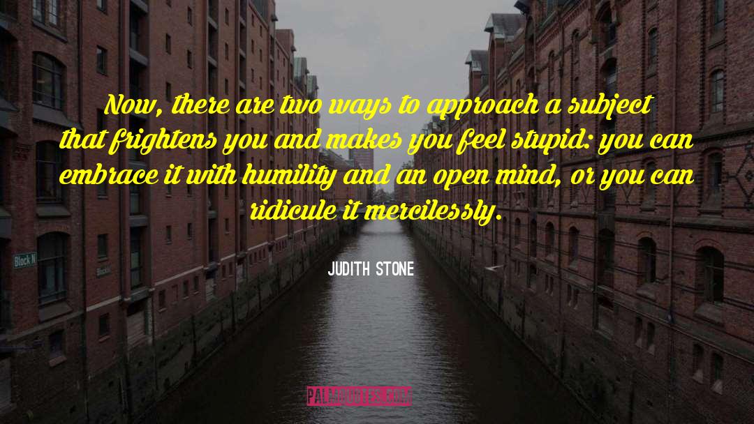 Judith Stone Quotes: Now, there are two ways