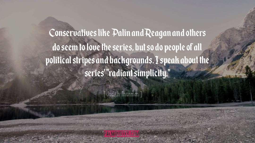 Judith Thurman Quotes: Conservatives like Palin and Reagan