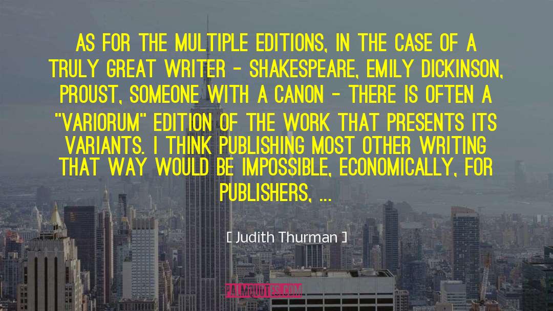 Judith Thurman Quotes: As for the multiple editions,