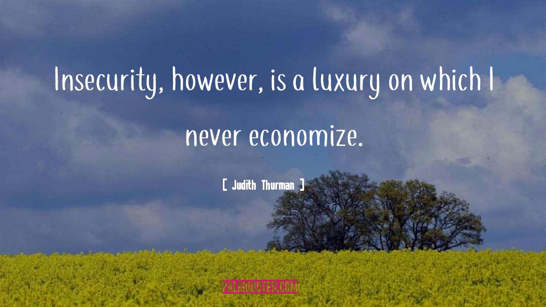 Judith Thurman Quotes: Insecurity, however, is a luxury