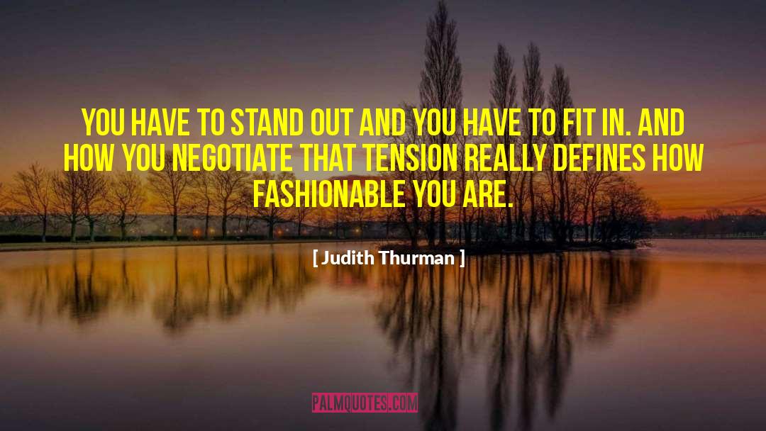 Judith Thurman Quotes: You have to stand out