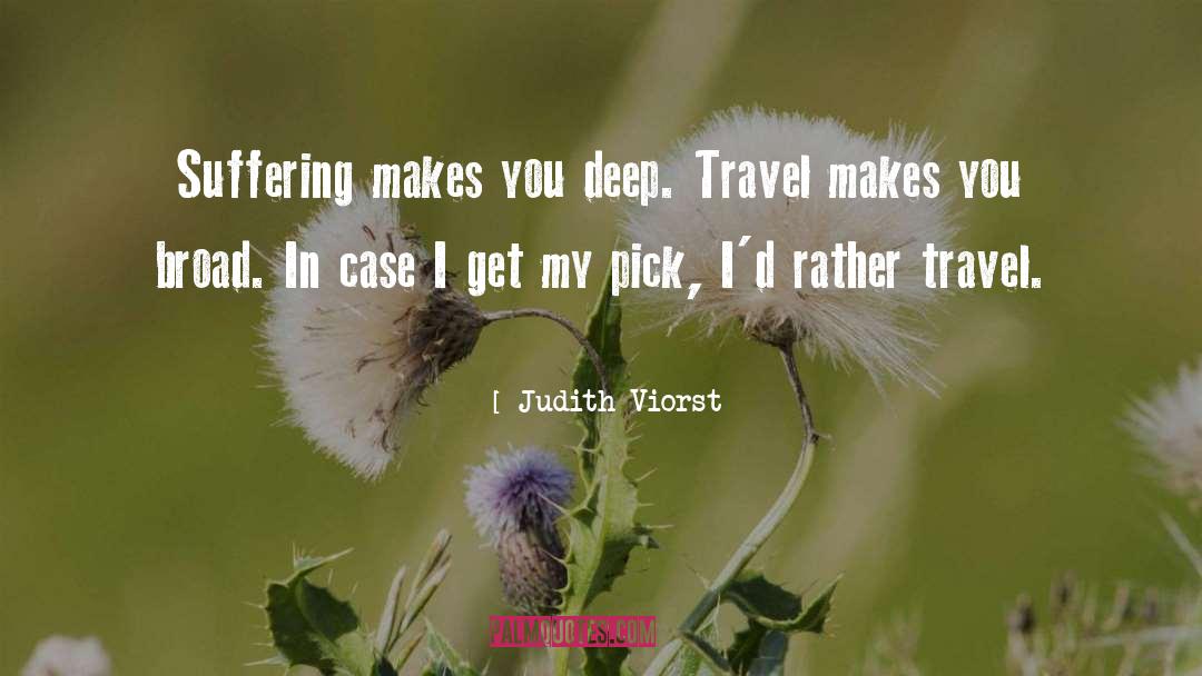 Judith Viorst Quotes: Suffering makes you deep. Travel
