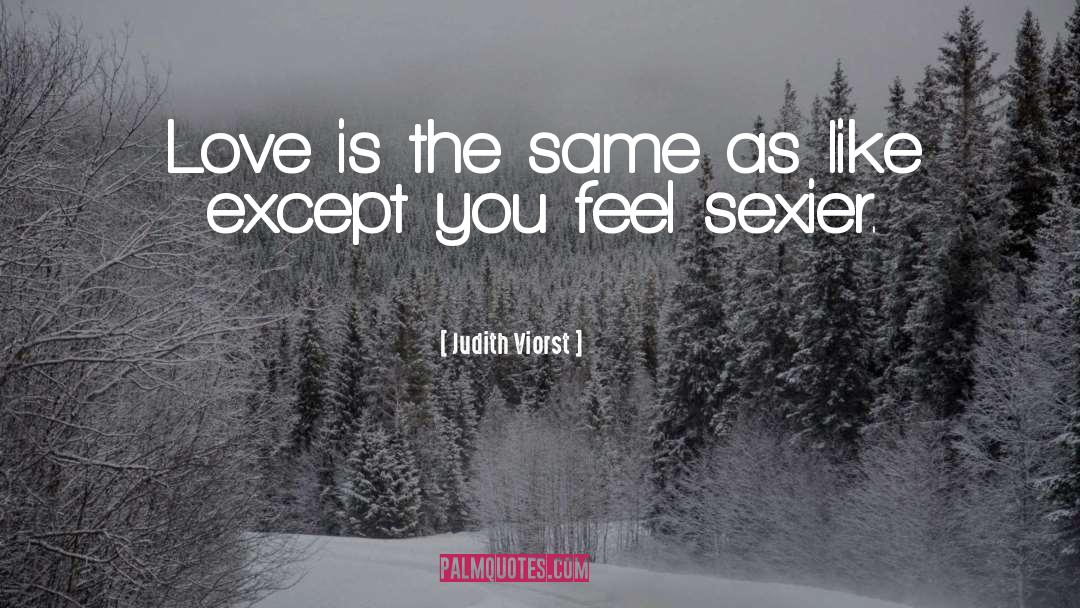 Judith Viorst Quotes: Love is the same as