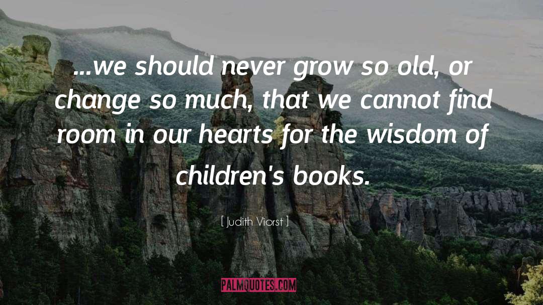 Judith Viorst Quotes: ...we should never grow so