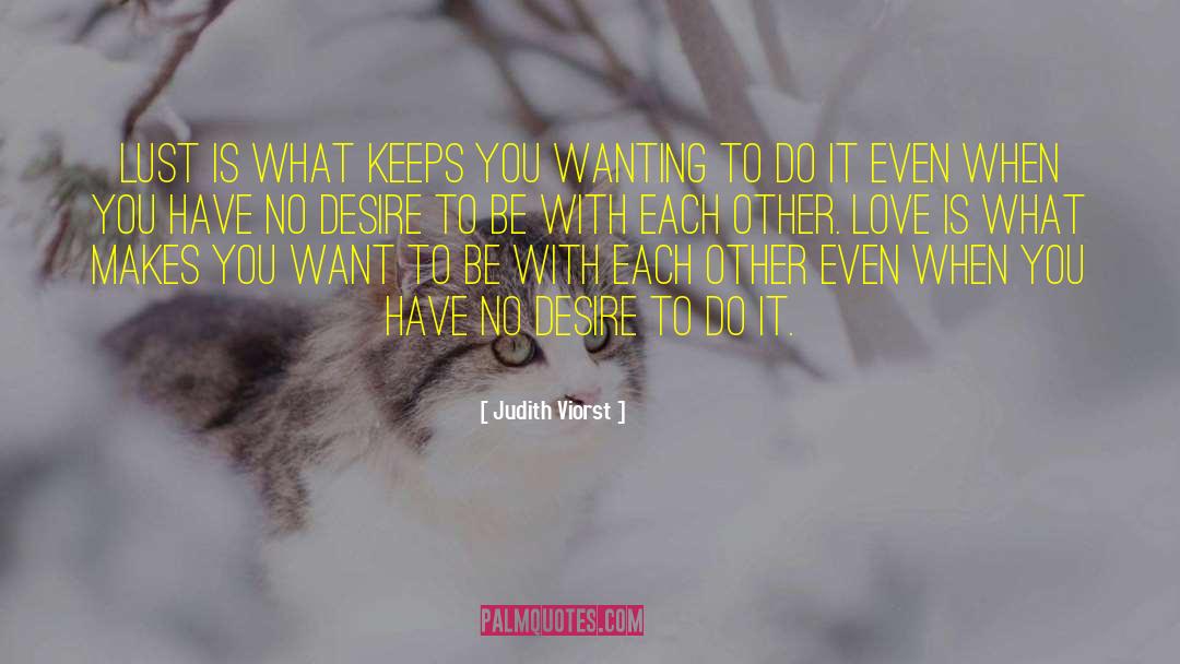 Judith Viorst Quotes: Lust is what keeps you