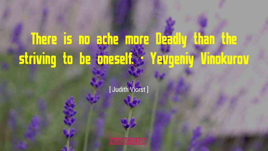 Judith Viorst Quotes: There is no ache more