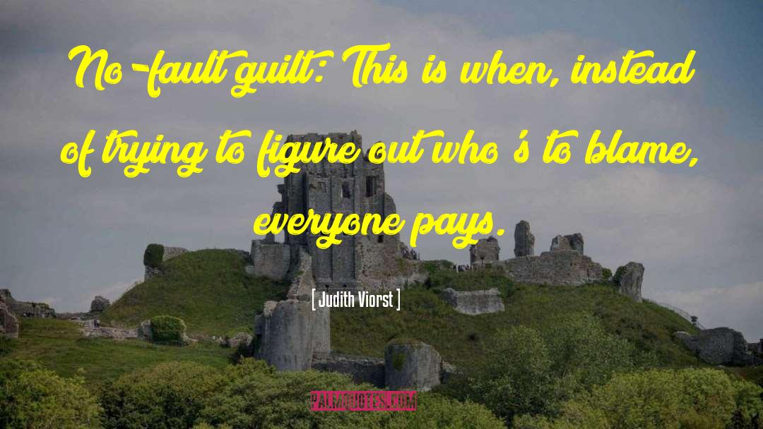 Judith Viorst Quotes: No-fault guilt: This is when,