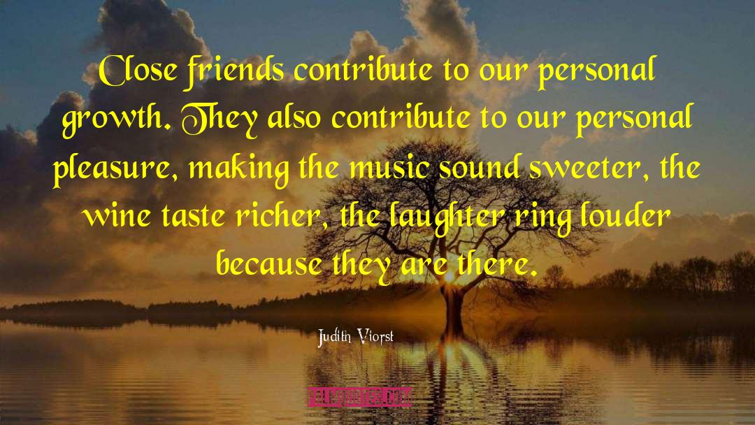 Judith Viorst Quotes: Close friends contribute to our
