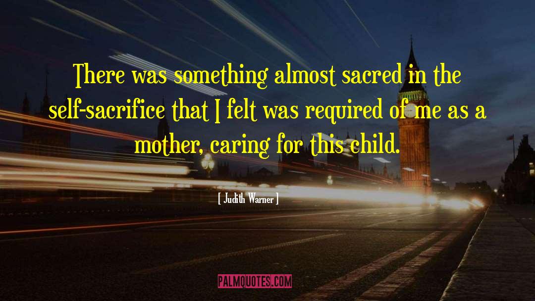 Judith Warner Quotes: There was something almost sacred