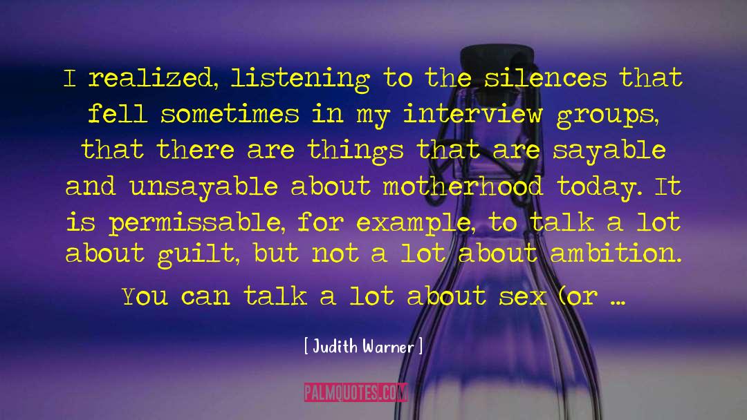 Judith Warner Quotes: I realized, listening to the