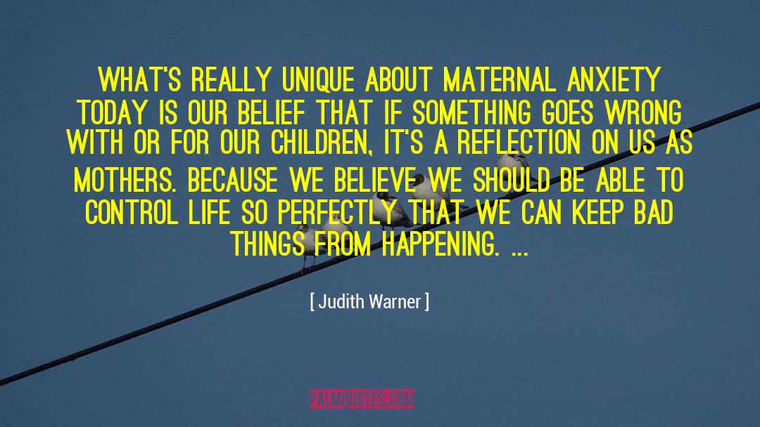 Judith Warner Quotes: <br>what's really unique about maternal