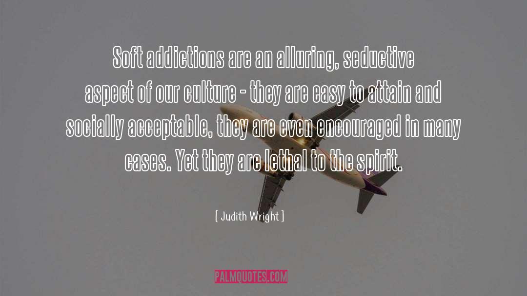 Judith Wright Quotes: Soft addictions are an alluring,