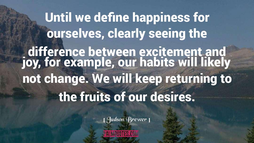 Judson Brewer Quotes: Until we define happiness for