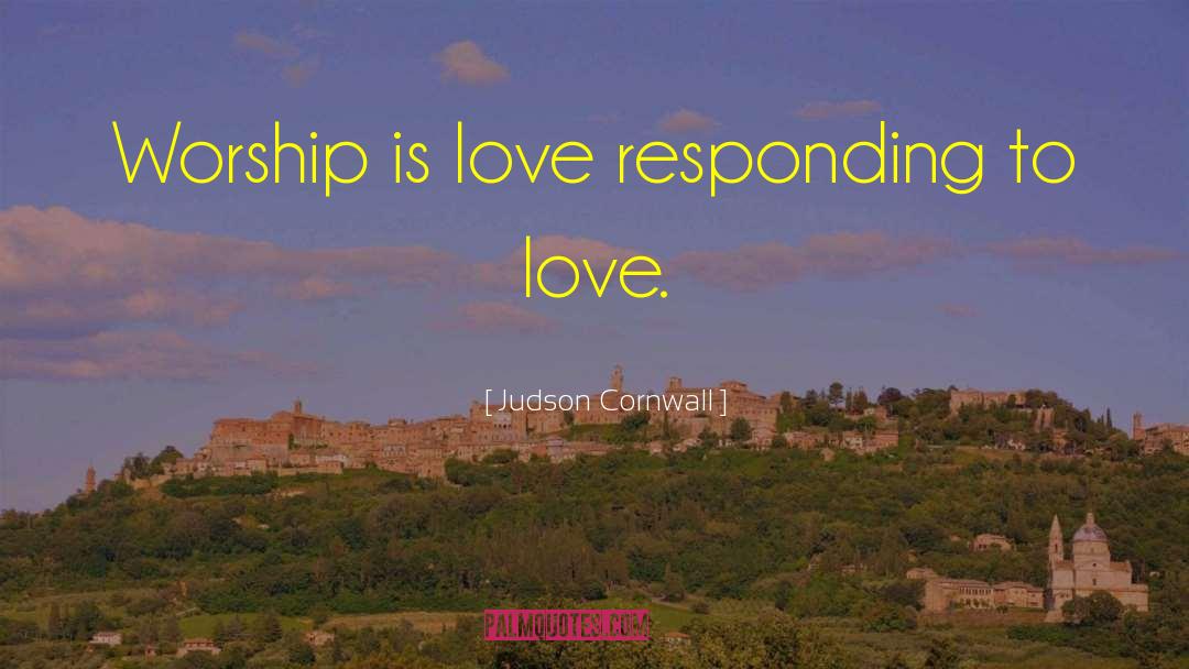 Judson Cornwall Quotes: Worship is love responding to