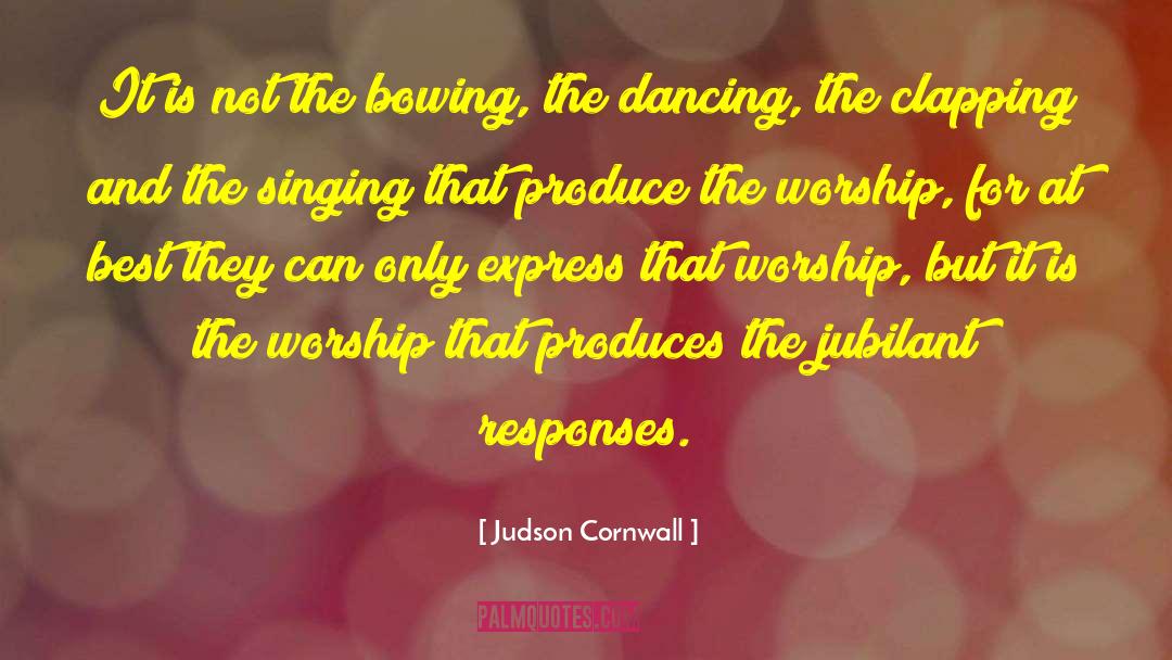 Judson Cornwall Quotes: It is not the bowing,