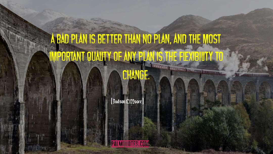 Judson L Moore Quotes: A bad plan is better
