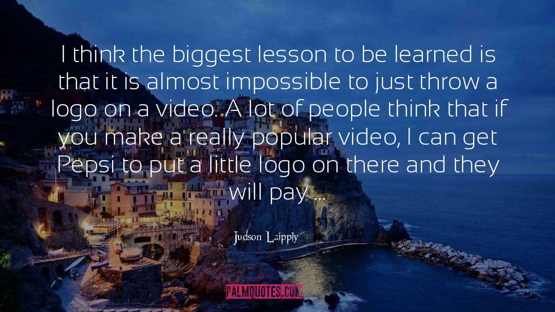 Judson Laipply Quotes: I think the biggest lesson