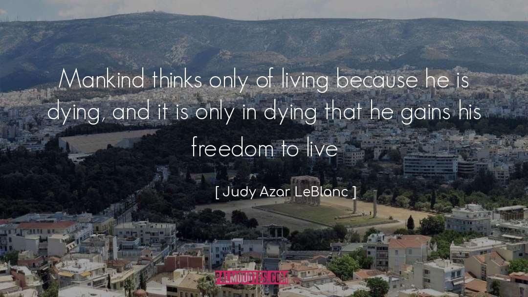 Judy Azar LeBlanc Quotes: Mankind thinks only of living