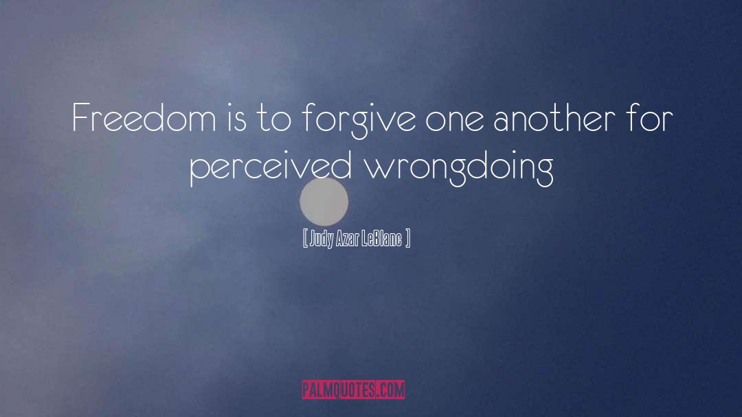 Judy Azar LeBlanc Quotes: Freedom is to forgive one