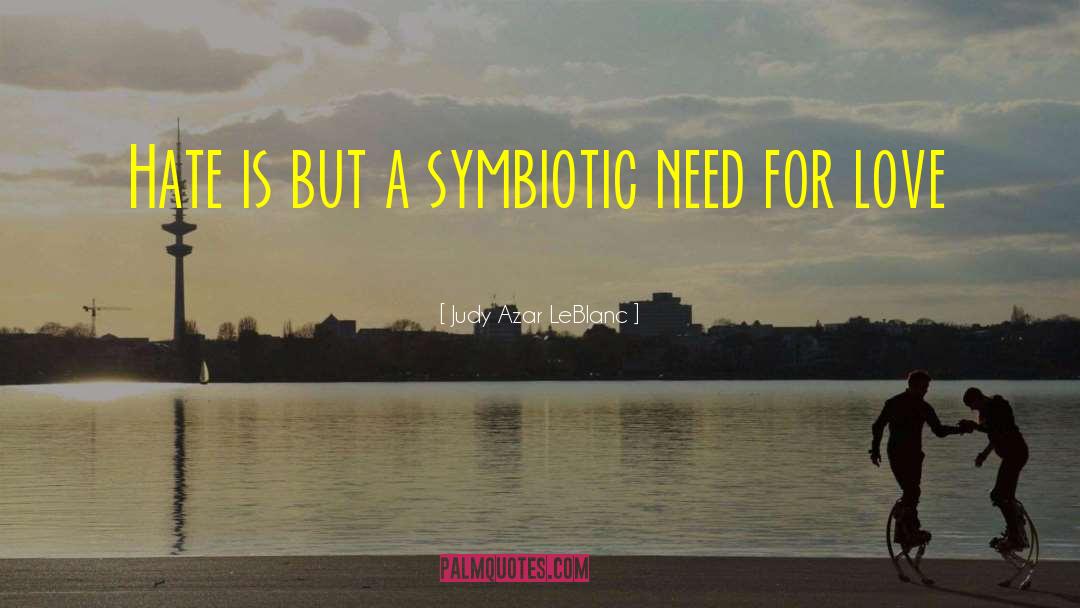 Judy Azar LeBlanc Quotes: Hate is but a symbiotic