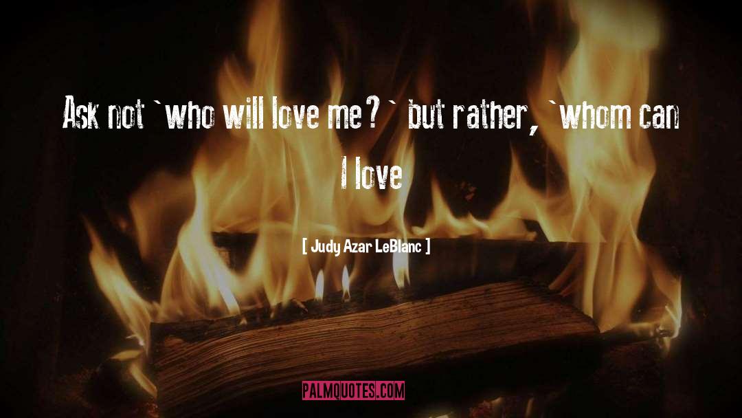 Judy Azar LeBlanc Quotes: Ask not 'who will love