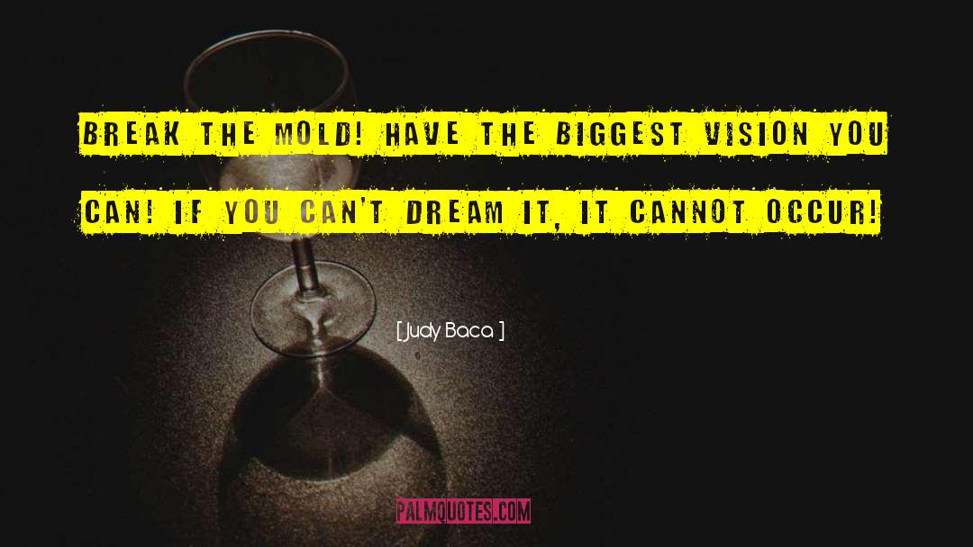 Judy Baca Quotes: Break the mold! Have the