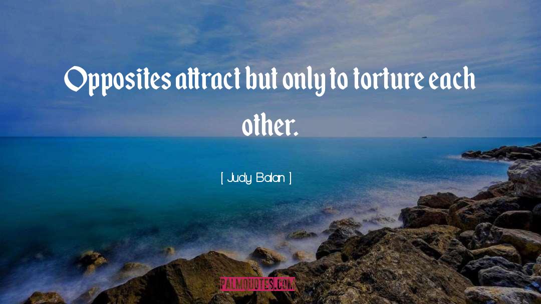 Judy Balan Quotes: Opposites attract but only to