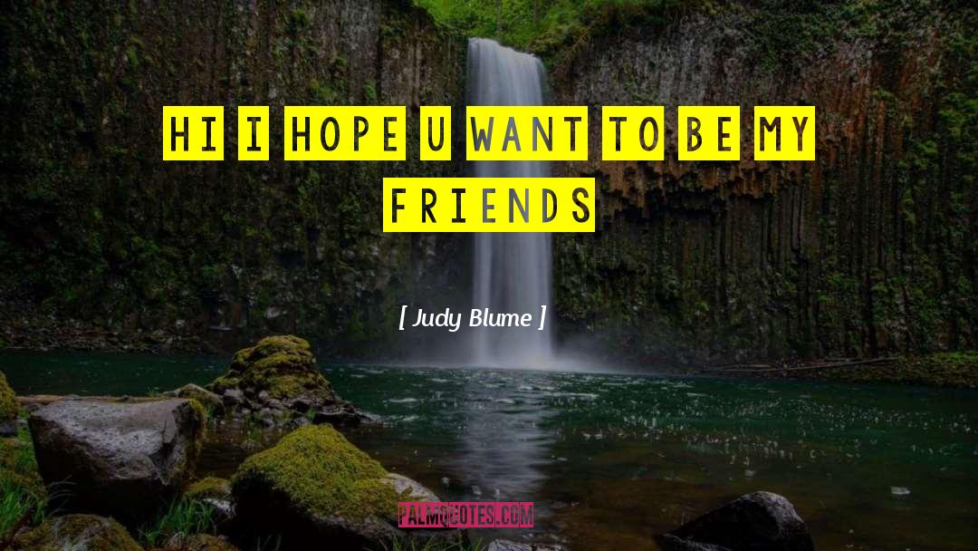 Judy Blume Quotes: hi I hope u want