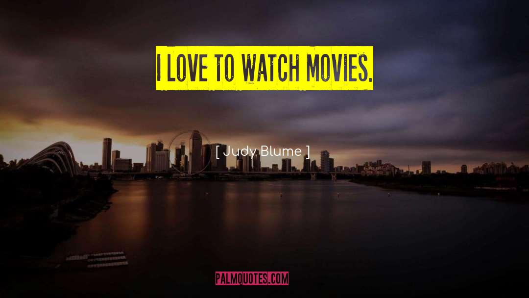 Judy Blume Quotes: I love to watch movies.