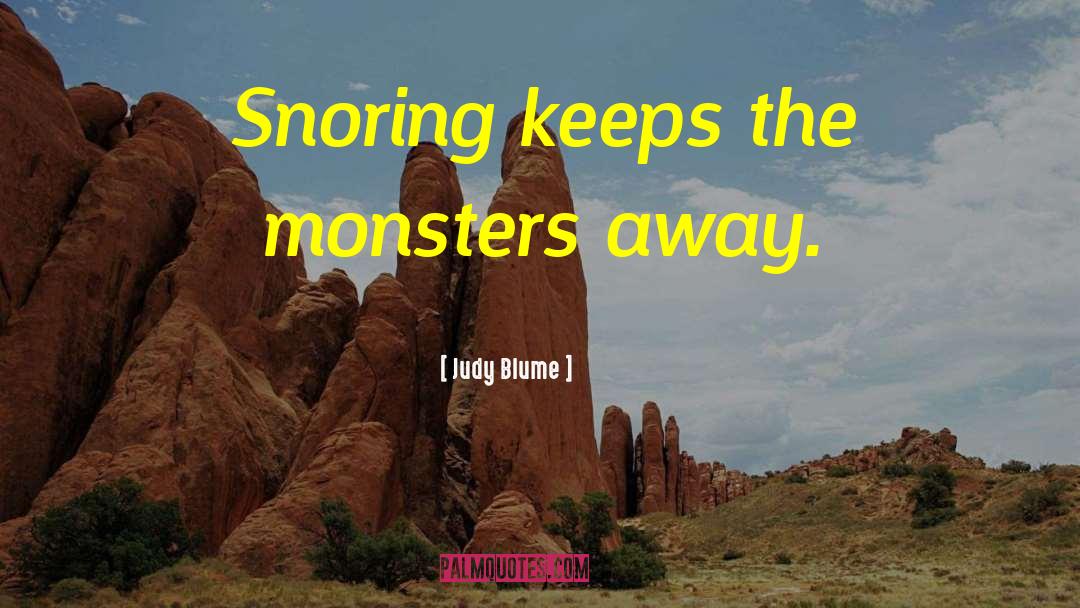 Judy Blume Quotes: Snoring keeps the monsters away.