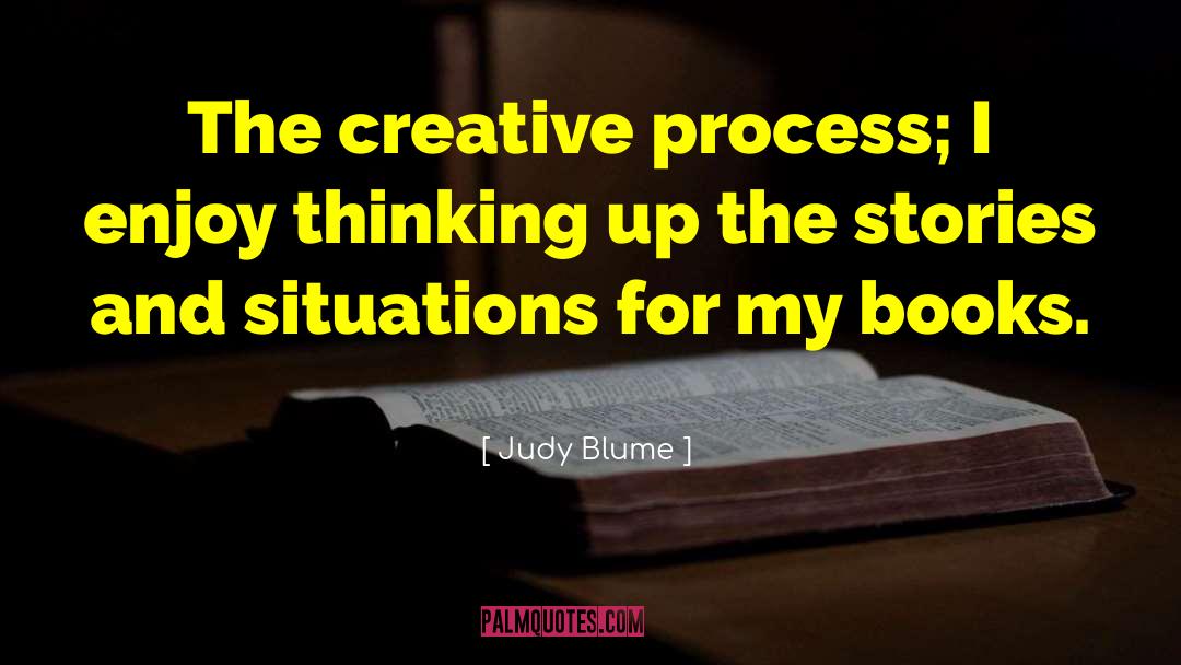 Judy Blume Quotes: The creative process; I enjoy