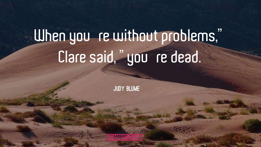 Judy Blume Quotes: When you're without problems,