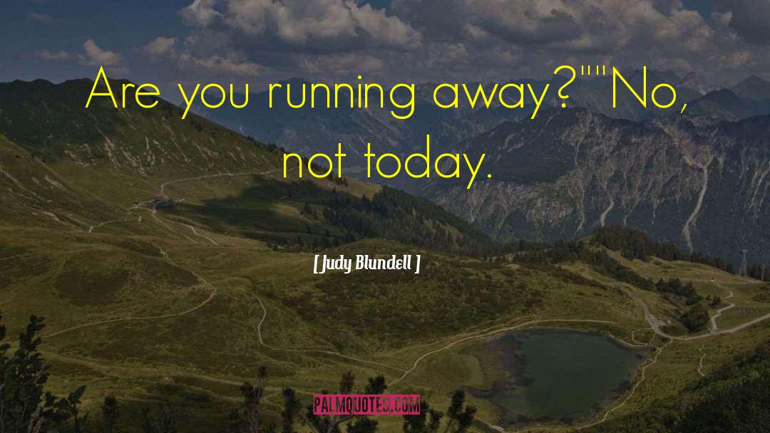 Judy Blundell Quotes: Are you running away?