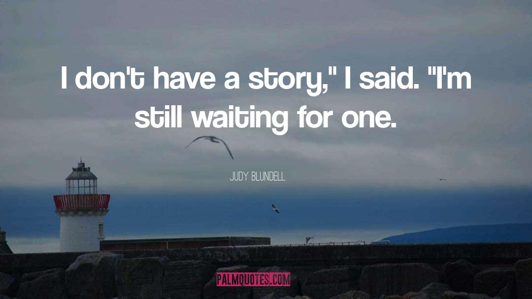 Judy Blundell Quotes: I don't have a story,