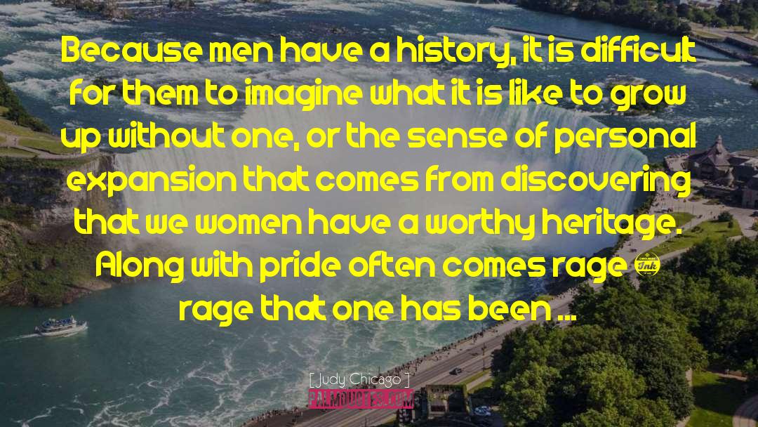 Judy Chicago Quotes: Because men have a history,
