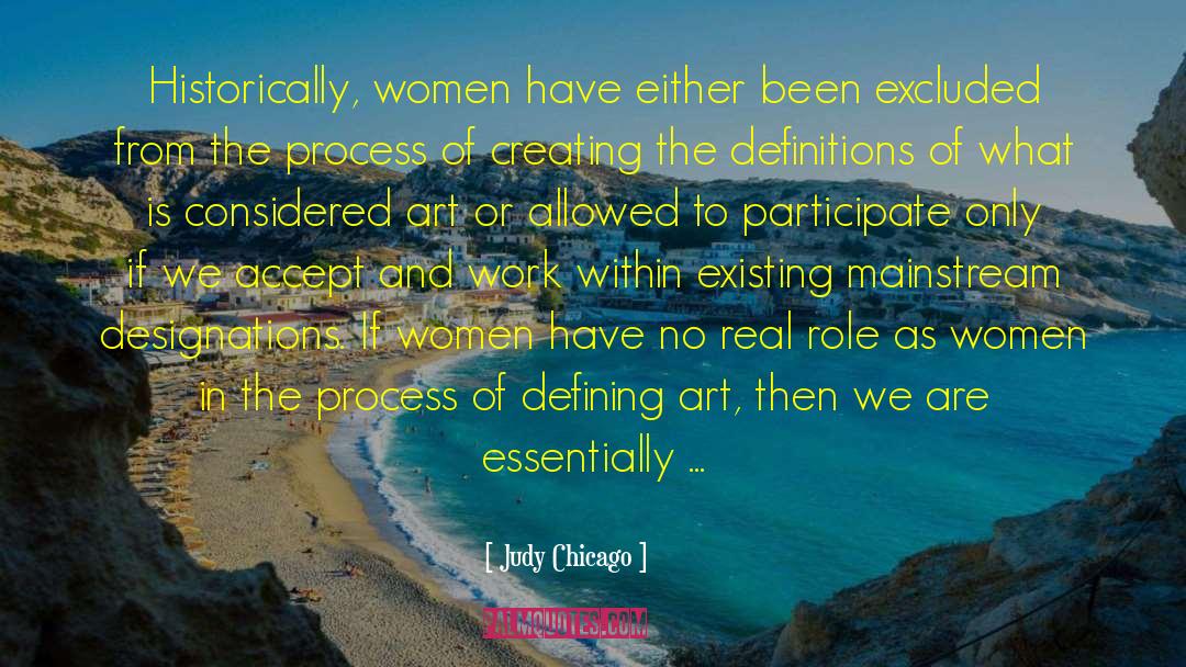 Judy Chicago Quotes: Historically, women have either been