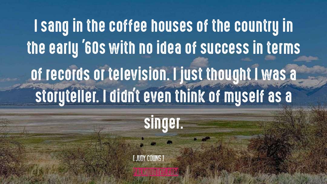 Judy Collins Quotes: I sang in the coffee