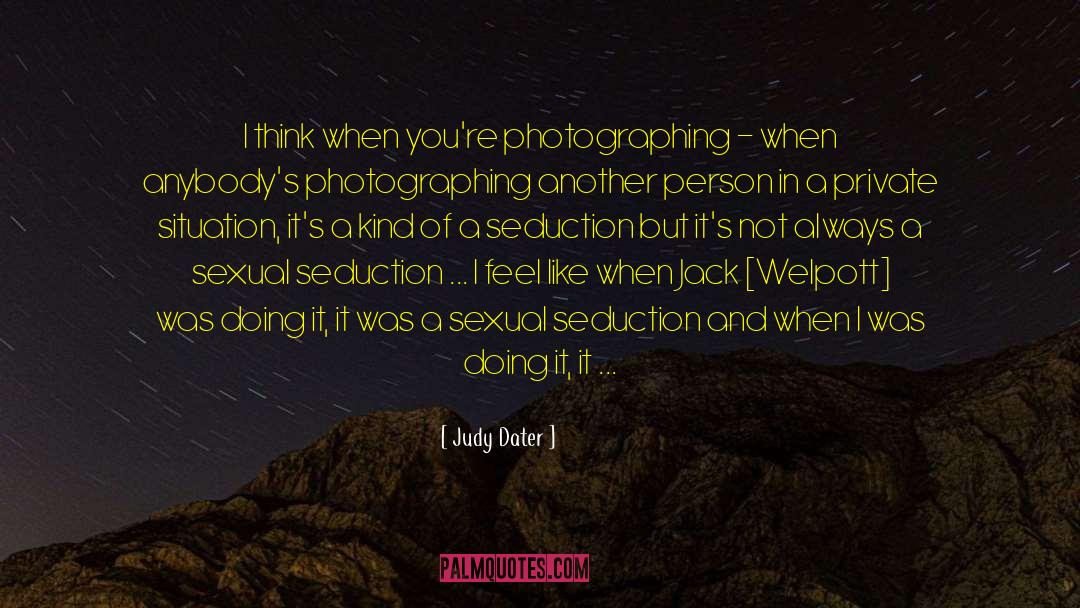 Judy Dater Quotes: I think when you're photographing