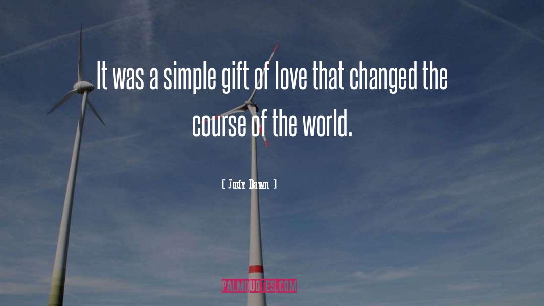 Judy Dawn Quotes: It was a simple gift
