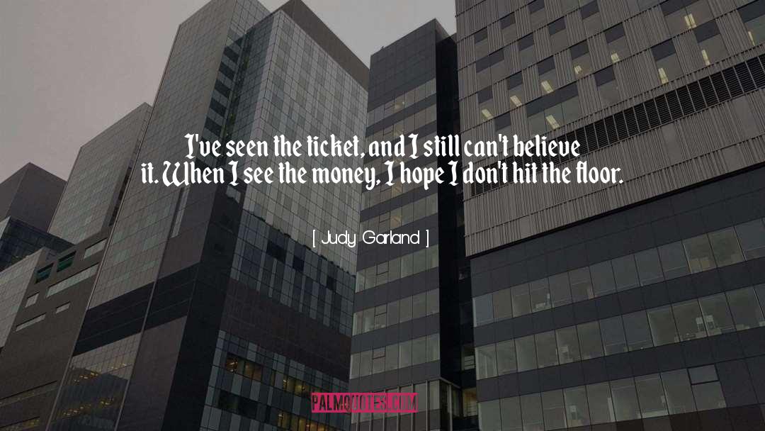 Judy Garland Quotes: I've seen the ticket, and