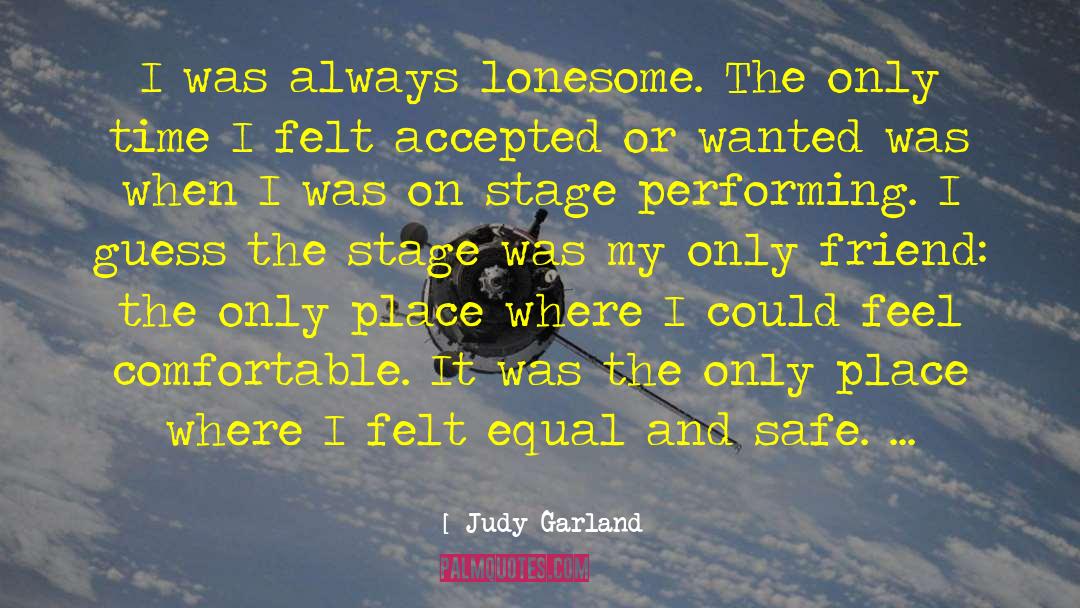 Judy Garland Quotes: I was always lonesome. The