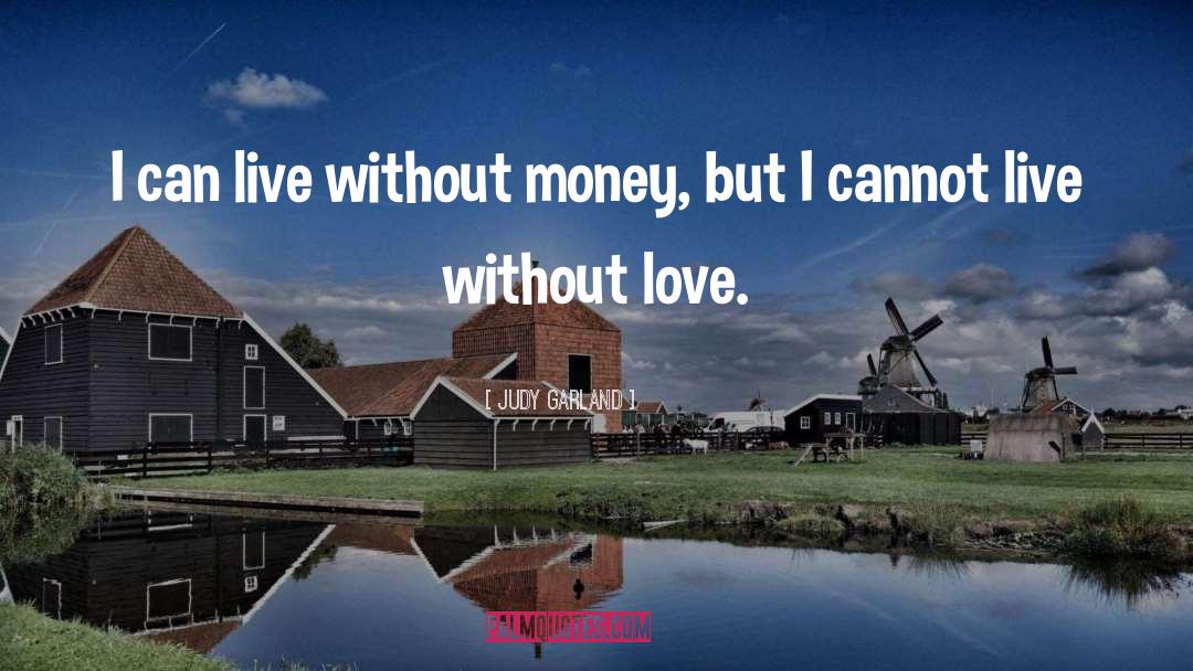 Judy Garland Quotes: I can live without money,
