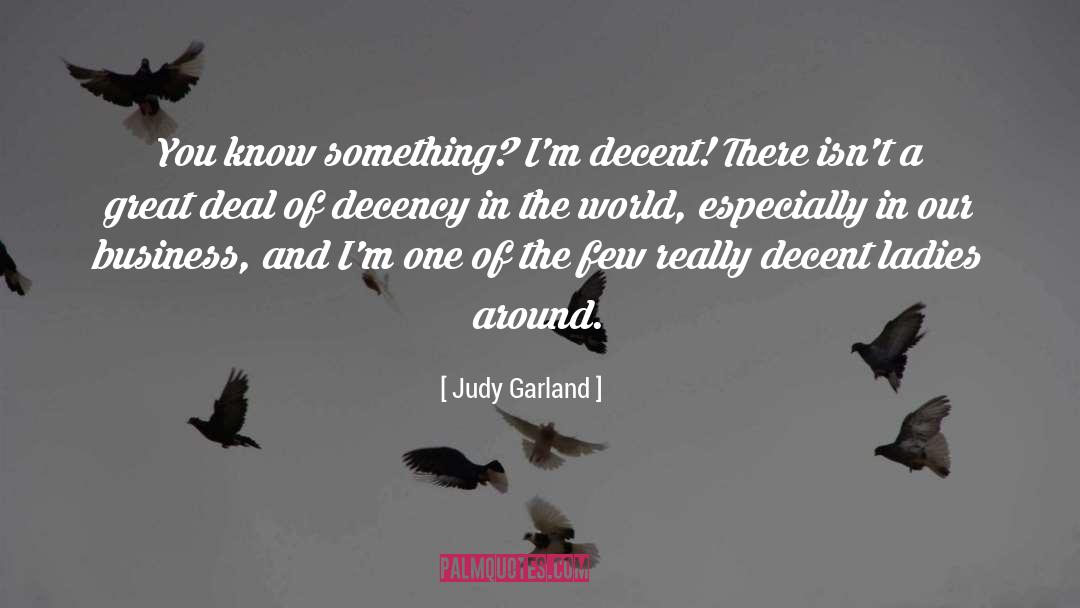 Judy Garland Quotes: You know something? I'm decent!