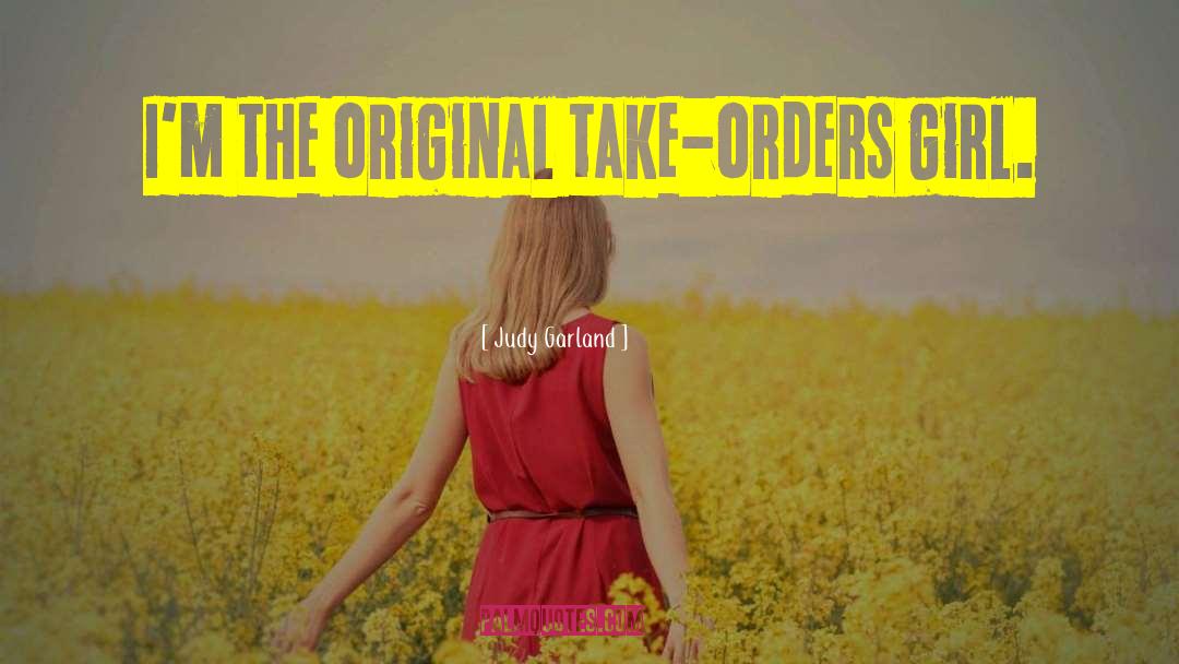 Judy Garland Quotes: I'm the original take-orders girl.