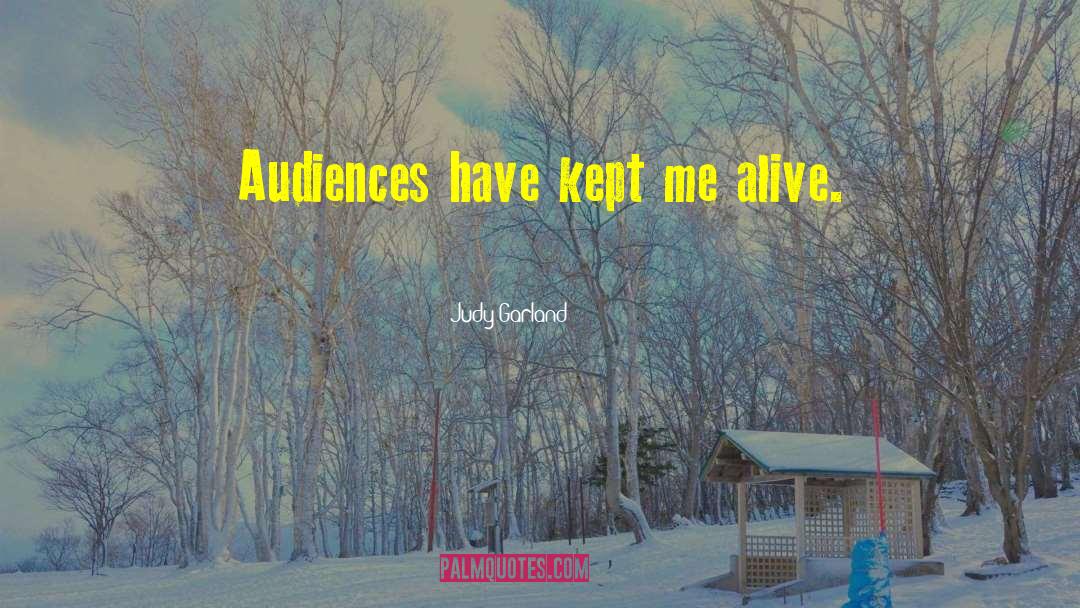 Judy Garland Quotes: Audiences have kept me alive.