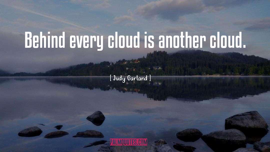 Judy Garland Quotes: Behind every cloud is another