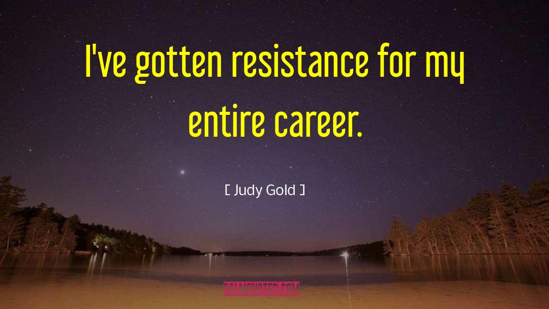 Judy Gold Quotes: I've gotten resistance for my