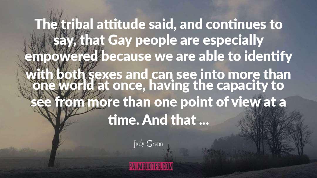 Judy Grahn Quotes: The tribal attitude said, and